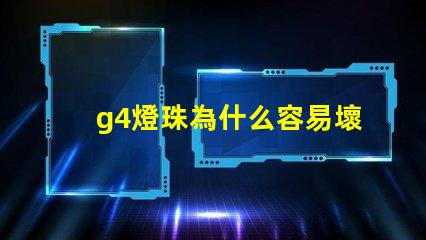 g4燈珠為什么容易壞 p500燈珠是什么意思